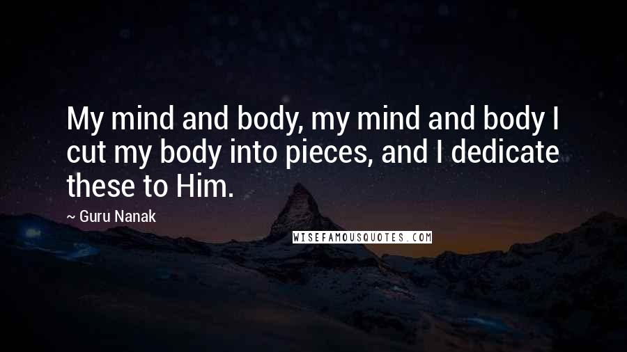 Guru Nanak Quotes: My mind and body, my mind and body I cut my body into pieces, and I dedicate these to Him.