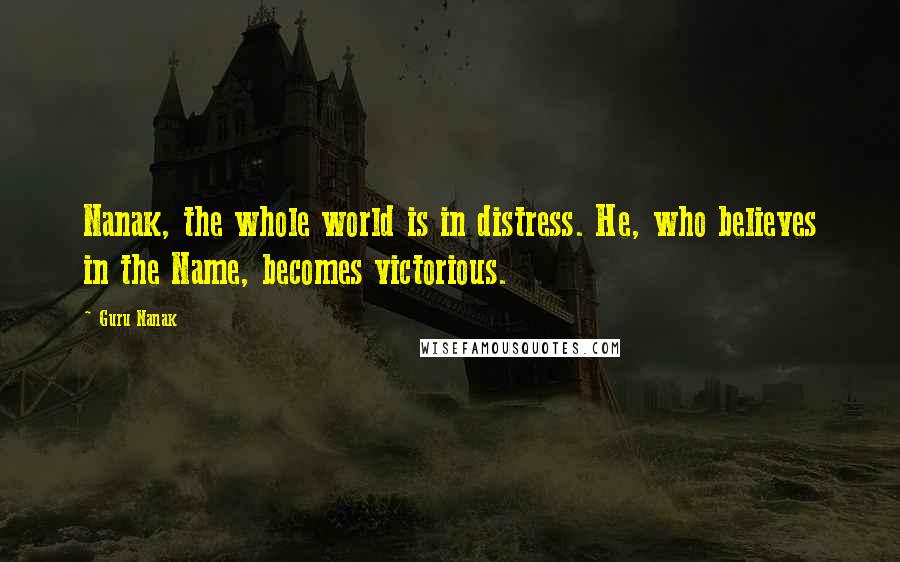 Guru Nanak Quotes: Nanak, the whole world is in distress. He, who believes in the Name, becomes victorious.