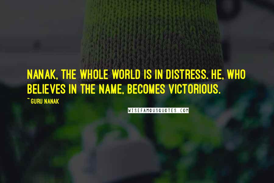 Guru Nanak Quotes: Nanak, the whole world is in distress. He, who believes in the Name, becomes victorious.