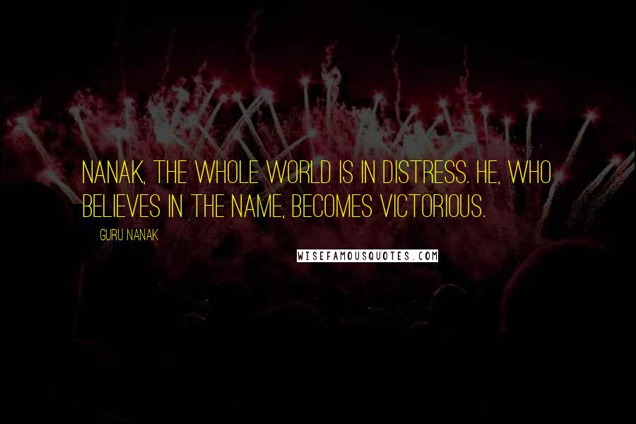 Guru Nanak Quotes: Nanak, the whole world is in distress. He, who believes in the Name, becomes victorious.