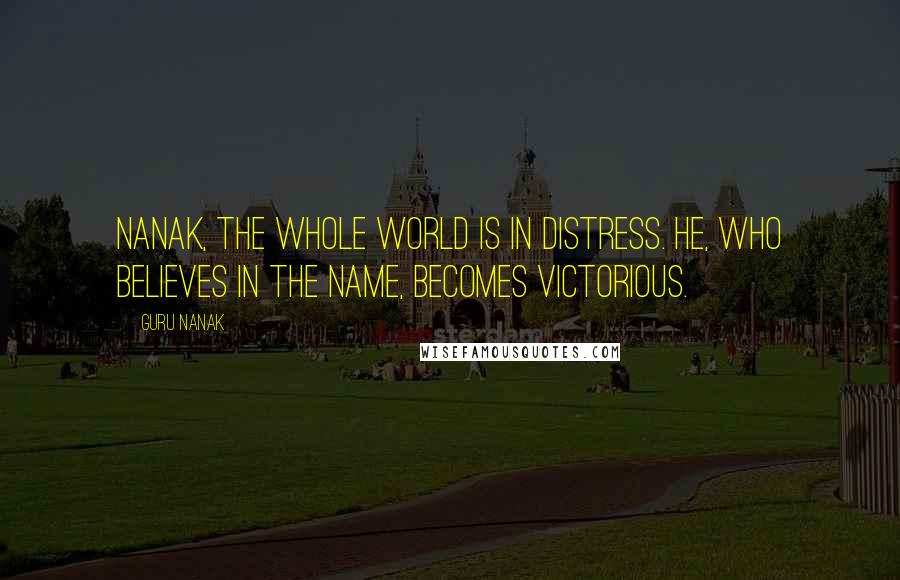 Guru Nanak Quotes: Nanak, the whole world is in distress. He, who believes in the Name, becomes victorious.