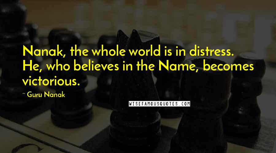 Guru Nanak Quotes: Nanak, the whole world is in distress. He, who believes in the Name, becomes victorious.