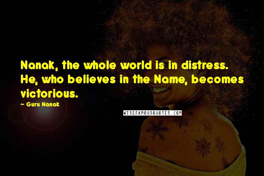 Guru Nanak Quotes: Nanak, the whole world is in distress. He, who believes in the Name, becomes victorious.