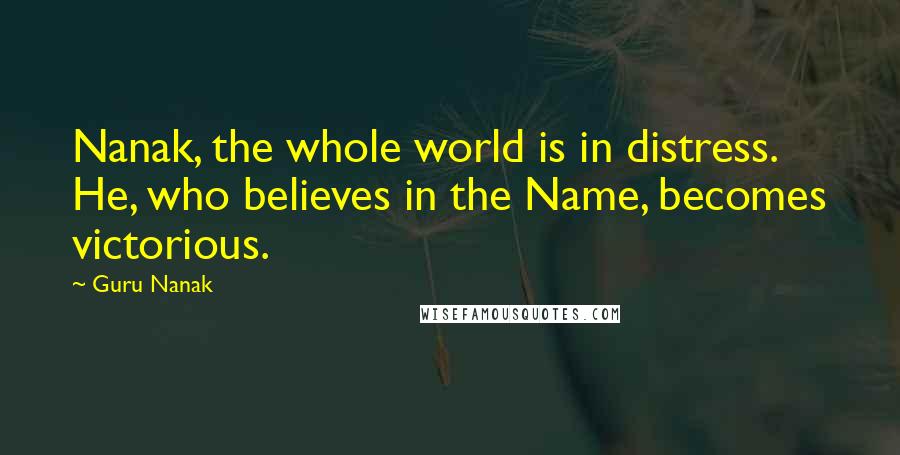 Guru Nanak Quotes: Nanak, the whole world is in distress. He, who believes in the Name, becomes victorious.