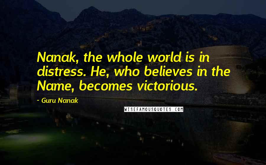 Guru Nanak Quotes: Nanak, the whole world is in distress. He, who believes in the Name, becomes victorious.