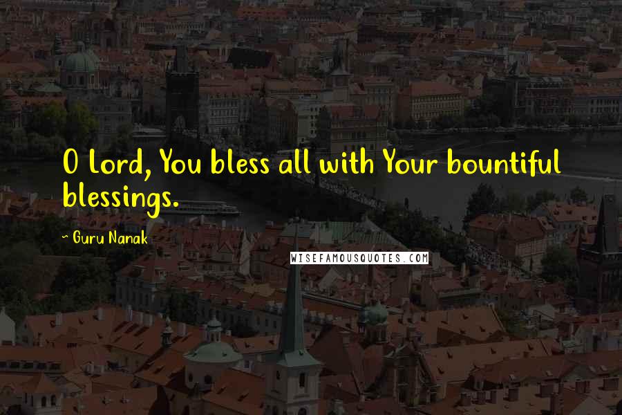 Guru Nanak Quotes: O Lord, You bless all with Your bountiful blessings.