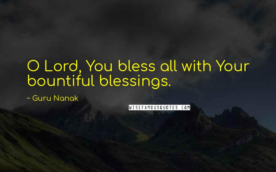 Guru Nanak Quotes: O Lord, You bless all with Your bountiful blessings.