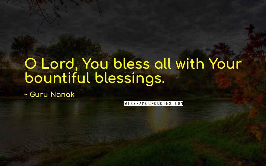 Guru Nanak Quotes: O Lord, You bless all with Your bountiful blessings.