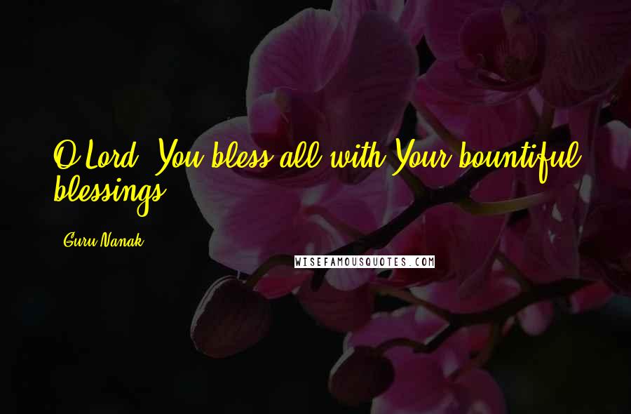 Guru Nanak Quotes: O Lord, You bless all with Your bountiful blessings.