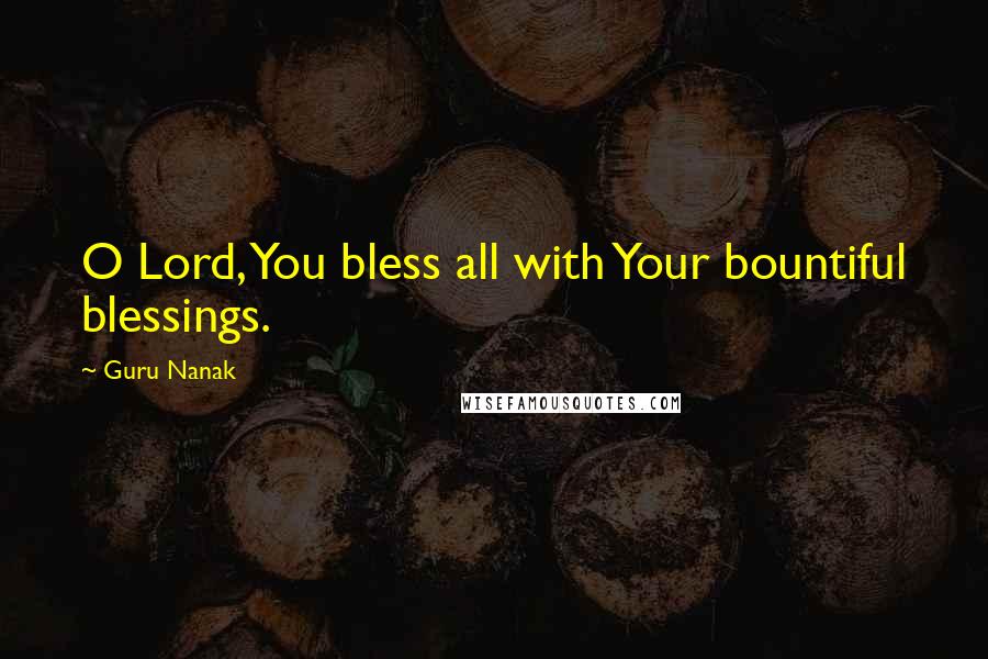 Guru Nanak Quotes: O Lord, You bless all with Your bountiful blessings.