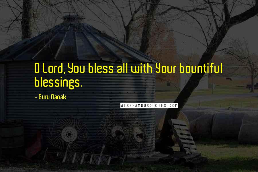 Guru Nanak Quotes: O Lord, You bless all with Your bountiful blessings.