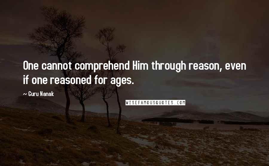 Guru Nanak Quotes: One cannot comprehend Him through reason, even if one reasoned for ages.