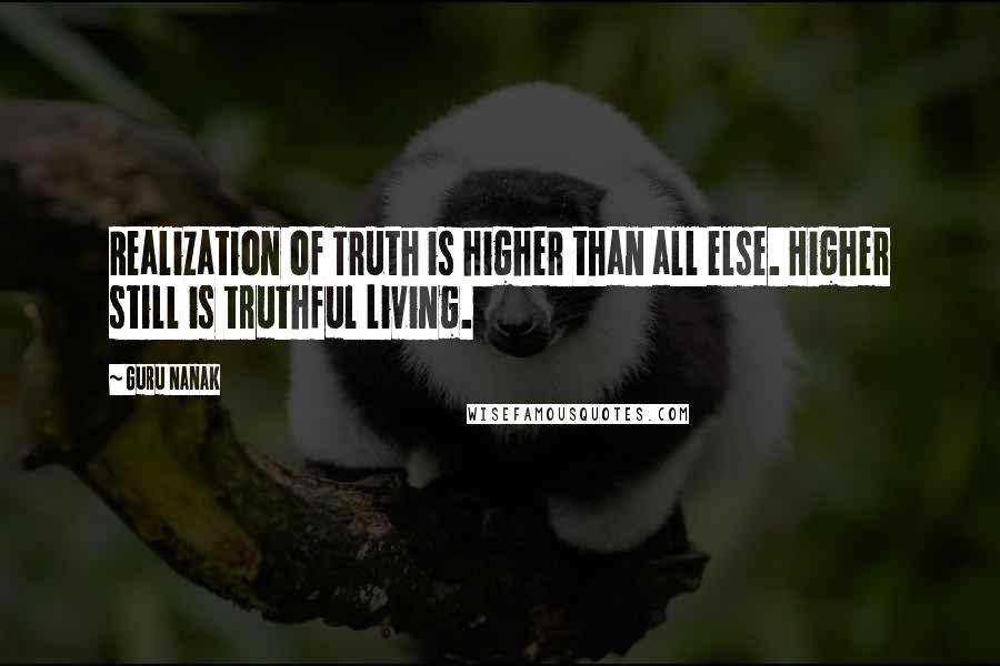 Guru Nanak Quotes: Realization of Truth is higher than all else. Higher still is truthful living.