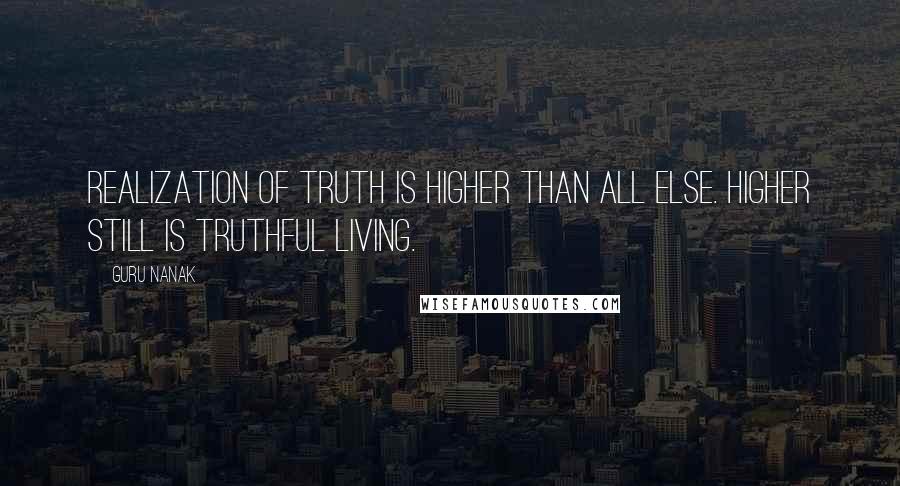 Guru Nanak Quotes: Realization of Truth is higher than all else. Higher still is truthful living.