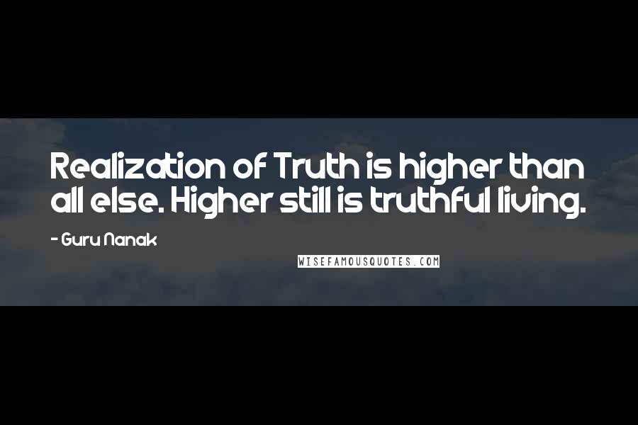 Guru Nanak Quotes: Realization of Truth is higher than all else. Higher still is truthful living.