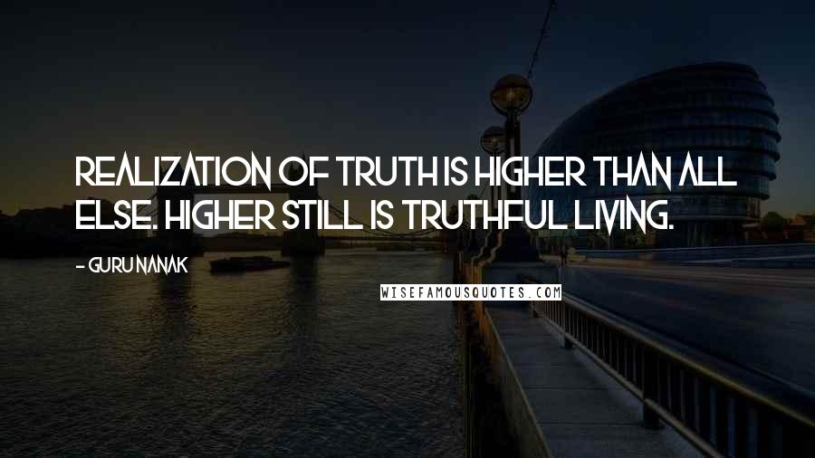 Guru Nanak Quotes: Realization of Truth is higher than all else. Higher still is truthful living.
