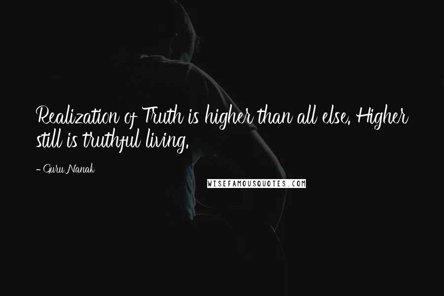 Guru Nanak Quotes: Realization of Truth is higher than all else. Higher still is truthful living.