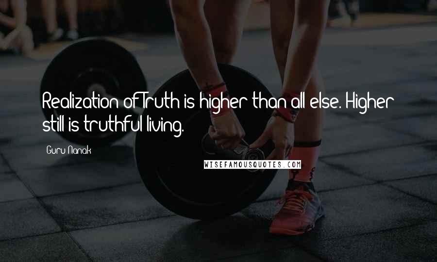 Guru Nanak Quotes: Realization of Truth is higher than all else. Higher still is truthful living.