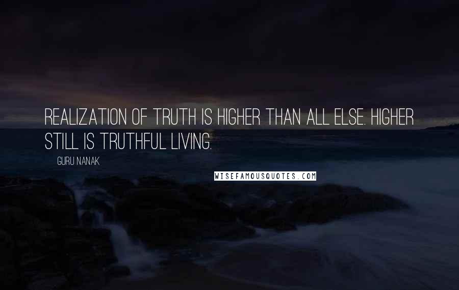 Guru Nanak Quotes: Realization of Truth is higher than all else. Higher still is truthful living.