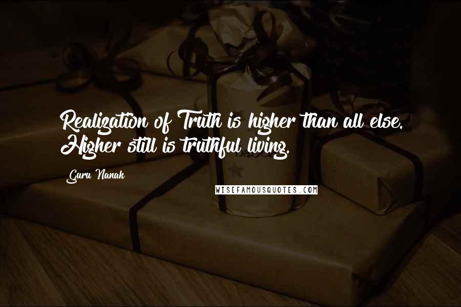 Guru Nanak Quotes: Realization of Truth is higher than all else. Higher still is truthful living.