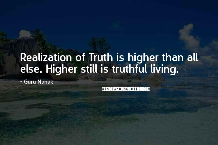 Guru Nanak Quotes: Realization of Truth is higher than all else. Higher still is truthful living.