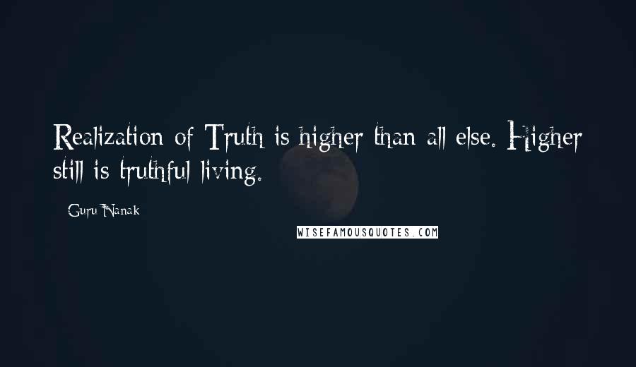 Guru Nanak Quotes: Realization of Truth is higher than all else. Higher still is truthful living.