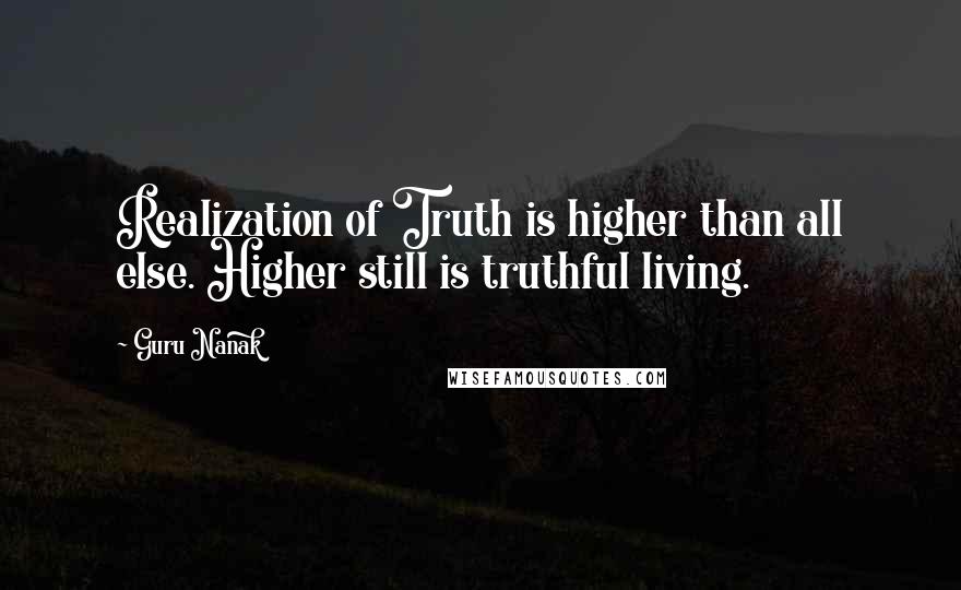 Guru Nanak Quotes: Realization of Truth is higher than all else. Higher still is truthful living.