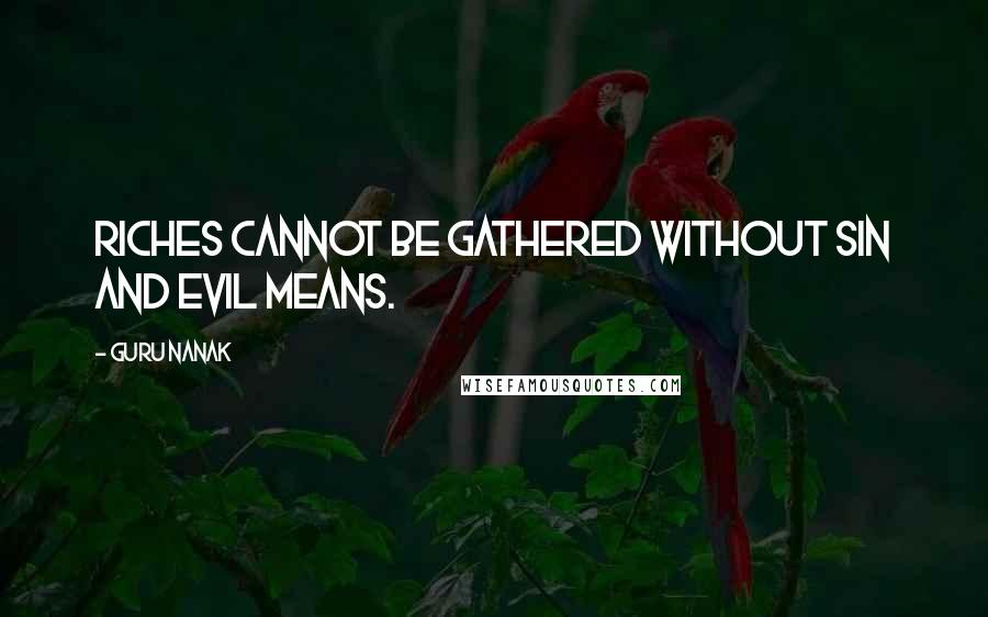 Guru Nanak Quotes: Riches cannot be gathered without sin and evil means.