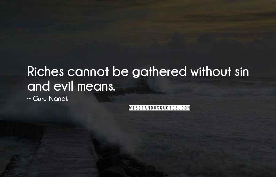 Guru Nanak Quotes: Riches cannot be gathered without sin and evil means.