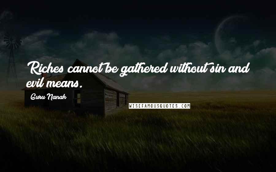 Guru Nanak Quotes: Riches cannot be gathered without sin and evil means.