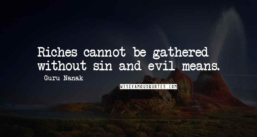 Guru Nanak Quotes: Riches cannot be gathered without sin and evil means.