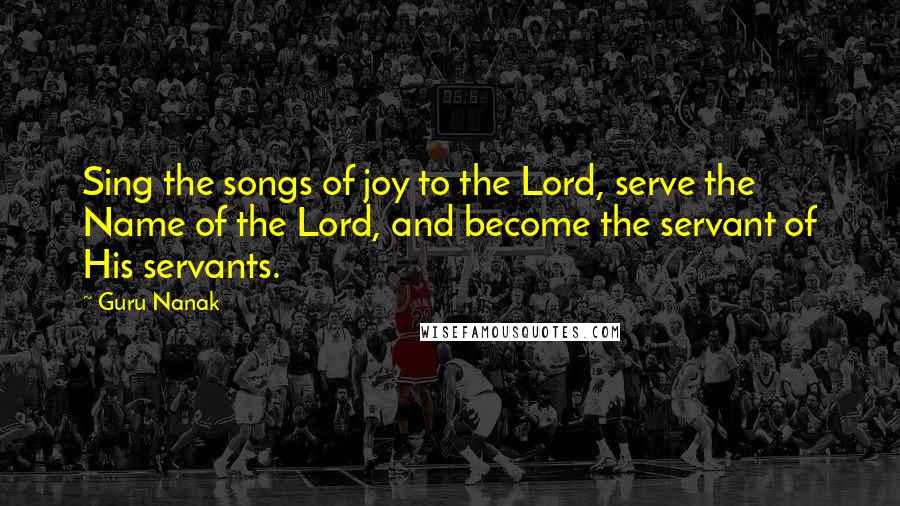 Guru Nanak Quotes: Sing the songs of joy to the Lord, serve the Name of the Lord, and become the servant of His servants.