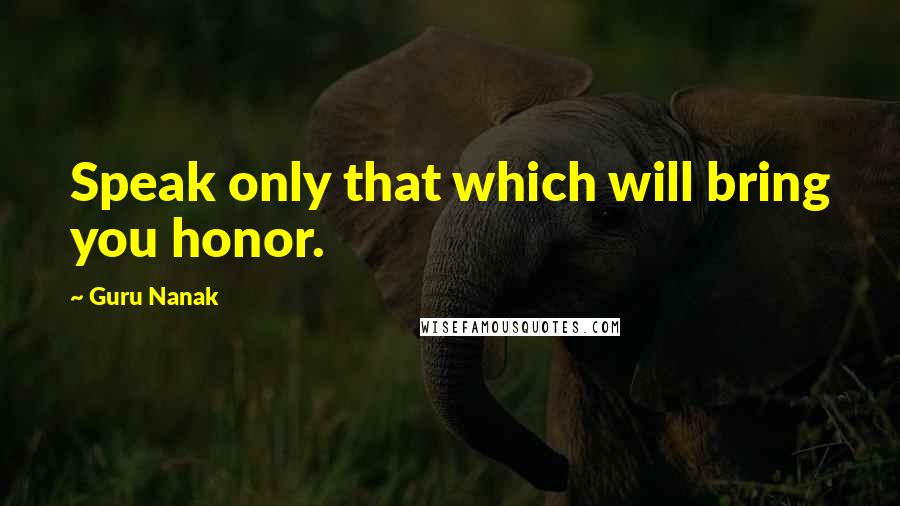 Guru Nanak Quotes: Speak only that which will bring you honor.