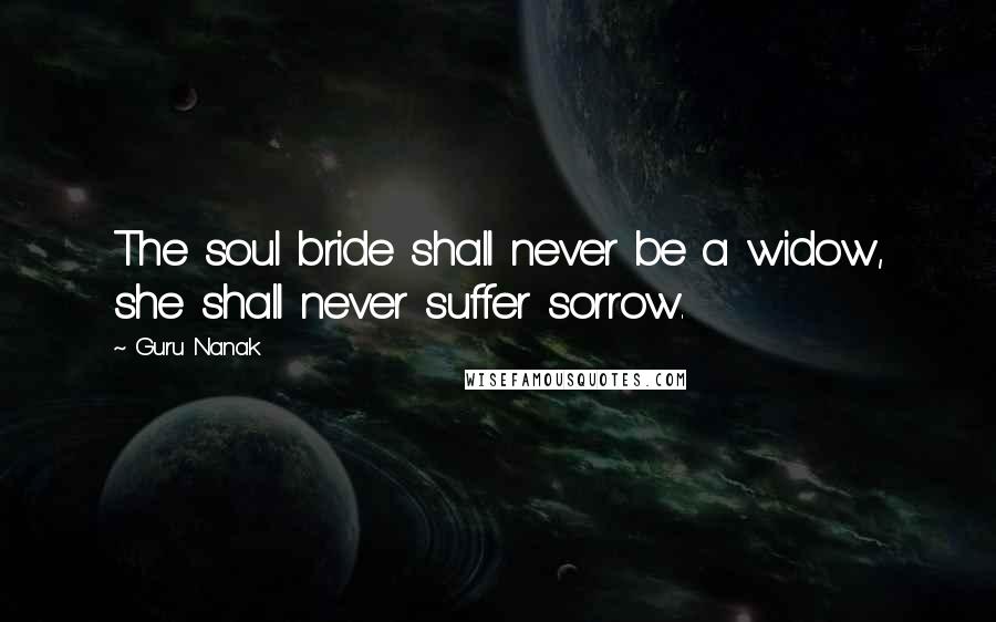 Guru Nanak Quotes: The soul bride shall never be a widow, she shall never suffer sorrow.