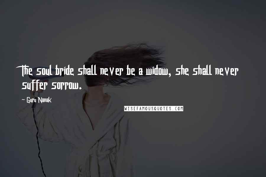 Guru Nanak Quotes: The soul bride shall never be a widow, she shall never suffer sorrow.