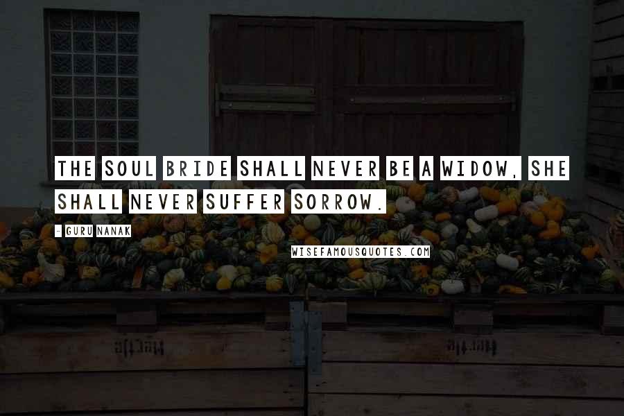 Guru Nanak Quotes: The soul bride shall never be a widow, she shall never suffer sorrow.