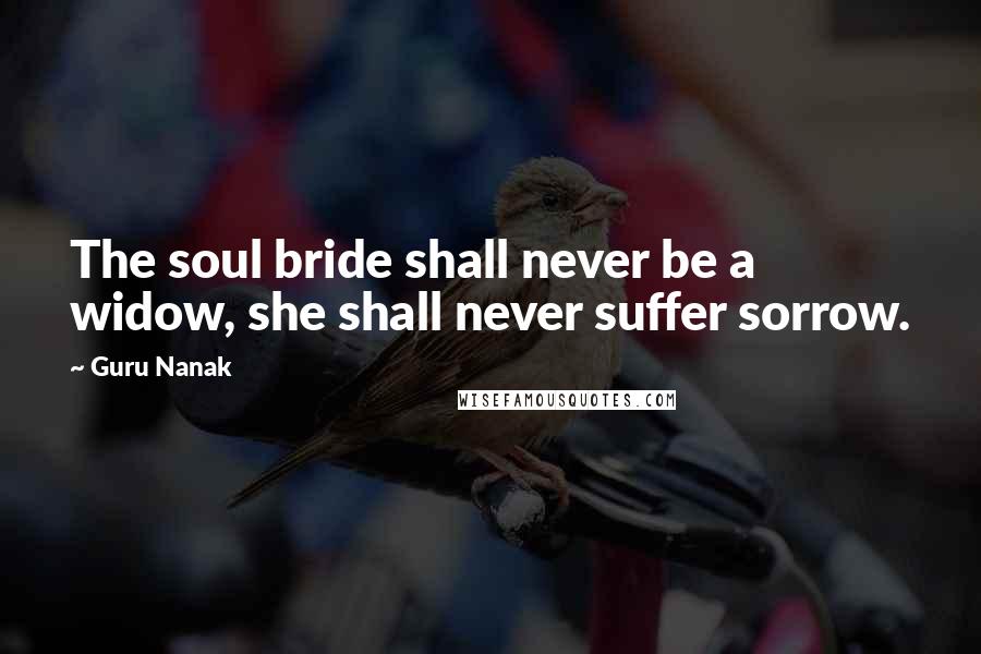 Guru Nanak Quotes: The soul bride shall never be a widow, she shall never suffer sorrow.