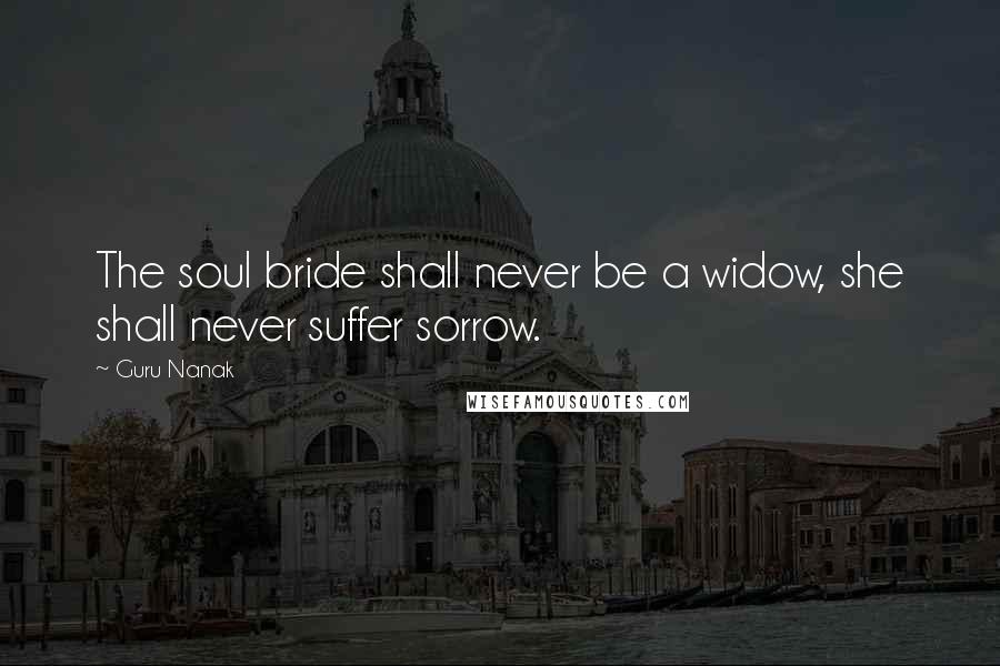 Guru Nanak Quotes: The soul bride shall never be a widow, she shall never suffer sorrow.