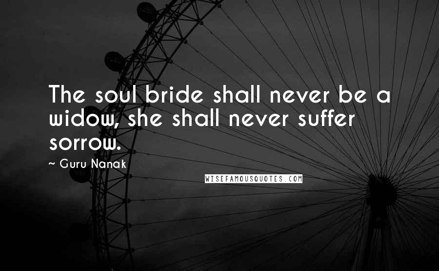 Guru Nanak Quotes: The soul bride shall never be a widow, she shall never suffer sorrow.