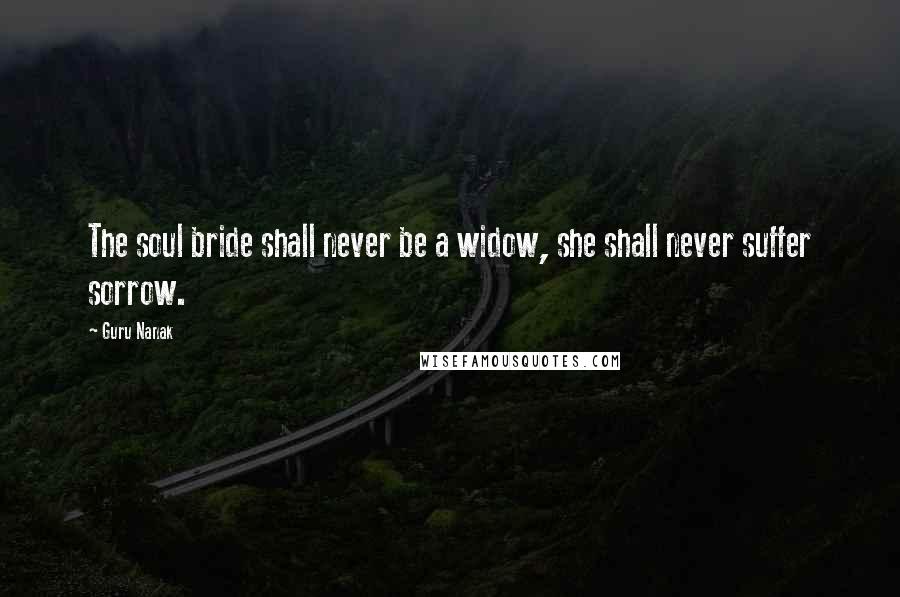Guru Nanak Quotes: The soul bride shall never be a widow, she shall never suffer sorrow.