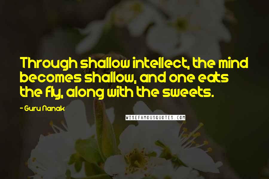 Guru Nanak Quotes: Through shallow intellect, the mind becomes shallow, and one eats the fly, along with the sweets.