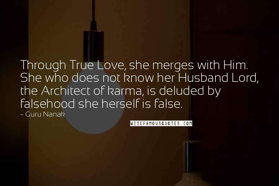 Guru Nanak Quotes: Through True Love, she merges with Him. She who does not know her Husband Lord, the Architect of karma, is deluded by falsehood she herself is false.