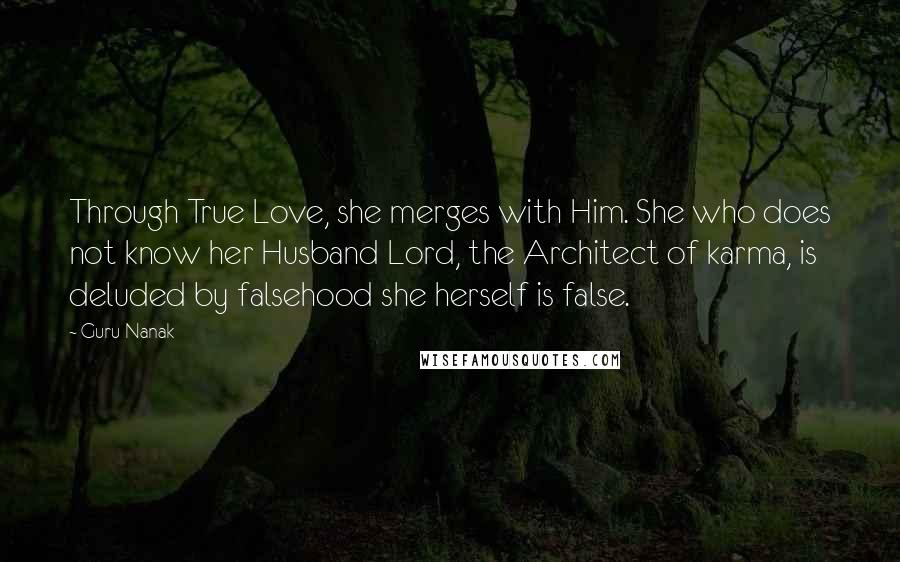 Guru Nanak Quotes: Through True Love, she merges with Him. She who does not know her Husband Lord, the Architect of karma, is deluded by falsehood she herself is false.