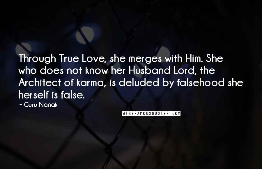 Guru Nanak Quotes: Through True Love, she merges with Him. She who does not know her Husband Lord, the Architect of karma, is deluded by falsehood she herself is false.