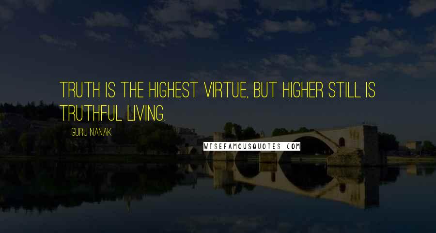 Guru Nanak Quotes: Truth is the highest virtue, but higher still is truthful living.