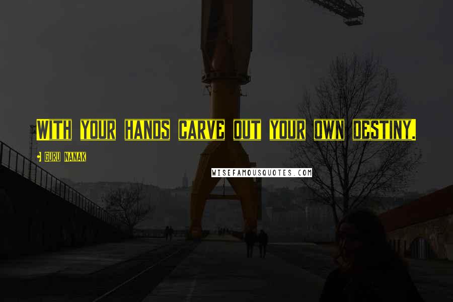 Guru Nanak Quotes: With your hands carve out your own destiny.