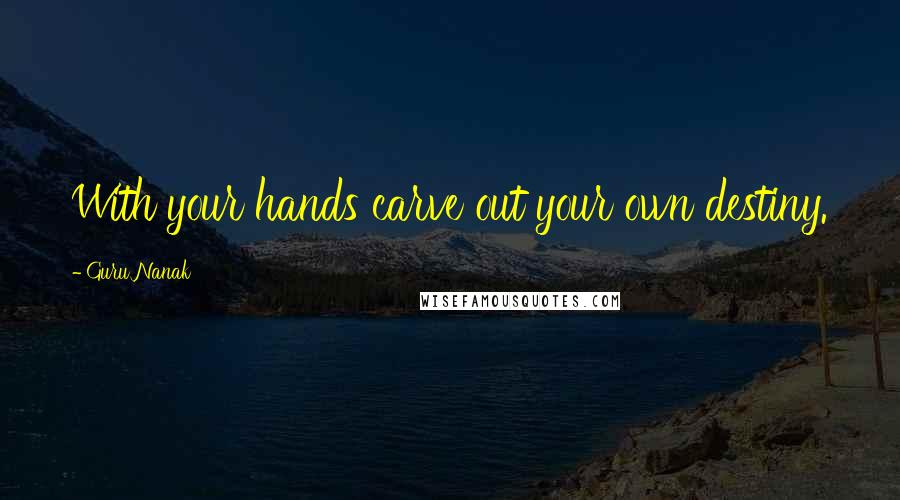 Guru Nanak Quotes: With your hands carve out your own destiny.