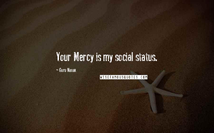 Guru Nanak Quotes: Your Mercy is my social status.