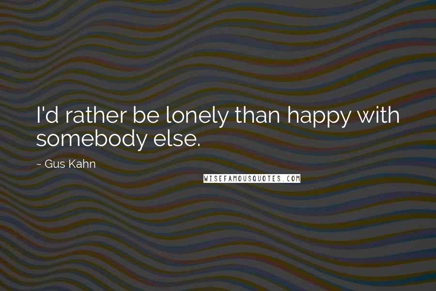 Gus Kahn Quotes: I'd rather be lonely than happy with somebody else.