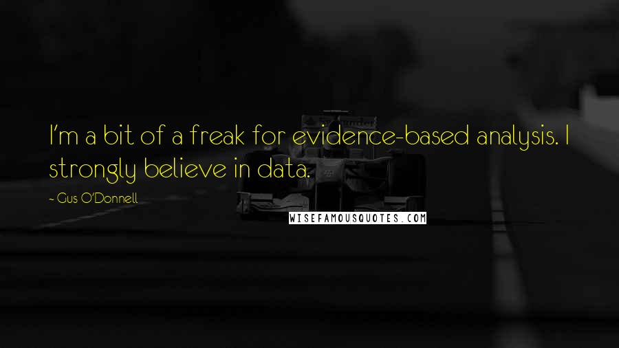 Gus O'Donnell Quotes: I'm a bit of a freak for evidence-based analysis. I strongly believe in data.